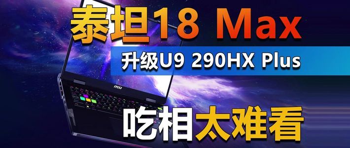 微星泰坦18 Max 2026上架 升级Ultra 9 290HX Plus 但吃相太难看！