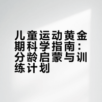 儿童运动黄金期科学指南：分龄启蒙与训练计划