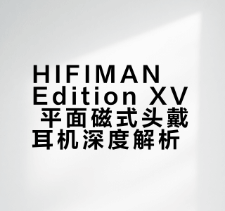 HIFIMAN Edition XV 平面磁式头戴耳机深度解析