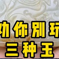 这三种玉，我劝你别玩