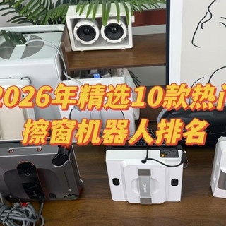 怎样选购擦窗机器人品牌？2026年精选十款主流擦窗户机型梳理干货