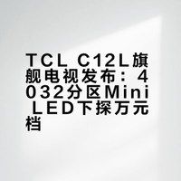 TCL C12L旗舰电视发布：4032分区Mini LED下探万元档