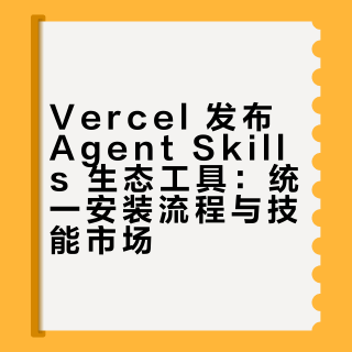 Vercel 发布 Agent Skills 生态工具：统一安装流程与技能市场