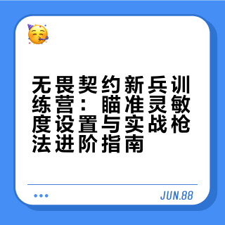 无畏契约新兵训练营：瞄准灵敏度设置与实战枪法进阶指南