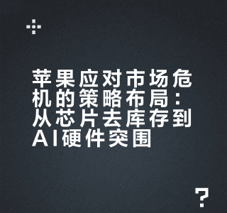 苹果应对市场危机的策略布局：从芯片去库存到AI硬件突围