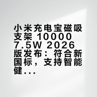 小米充电宝磁吸支架 10000 7.5W 2026版发布：符合新国标，支持智能健康监测