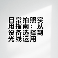 日常拍照实用指南：从设备选择到光线运用