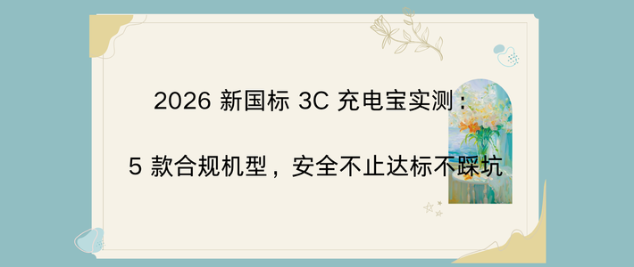 2026 新国标 3C 充电宝实测：5 款合规机型，安全不止达标不踩坑