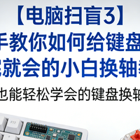 【电脑扫盲3】手把手教你如何给键盘换轴，看完就会小白换轴教程