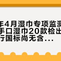 2026年4月湿巾专项监测：21款婴儿手口湿巾20款检出重金属锑，现行国标尚无含量限制