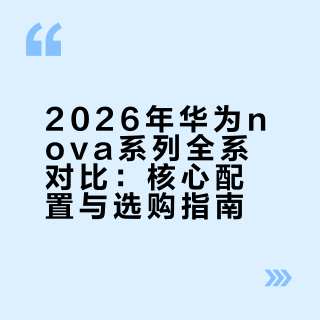 2026年华为nova系列全系对比：核心配置与选购指南