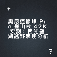 西施壁湖42K实测｜奥尼捷巅峰 Pro到底行不行