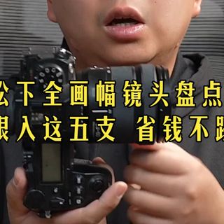 松下全画幅镜头盘点｜新手闭眼入这五支，省钱不踩坑！