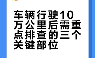 车辆行驶10万公里后需重点排查的三个关键部位