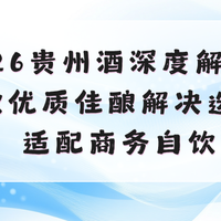 2026贵州酒深度解析：10款优质佳酿解决选酒踩坑，适配商务自饮