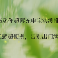 2026迷你超薄充电宝实测推荐：揣兜无感超便携，告别出门续航焦虑