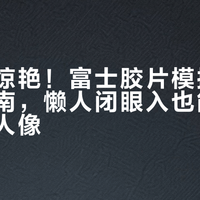 直出就惊艳！富士胶片模拟终极调色指南，懒人闭眼入也能拍出电影感人像