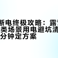 户外不断电终极攻略：露营/自驾/徒步三类场景用电避坑清单，出发前10分钟定方案