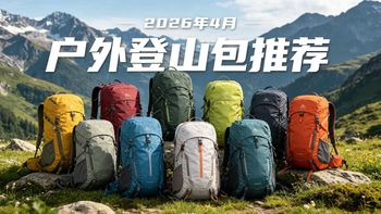 【保姆级攻略】2026年4月户外登山包选购攻略，户外徒步/登山什么背包最好用？迪卡侬、骆驼、OSPREY小鹰、探路者、TFO、格里高利、神秘农场、凯乐石等推荐