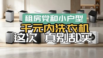 租房党小户型洗衣机怎么选？14款千元内高性价比波轮/滚筒横测，7kg/8kg/9kg/10kg容量、上排水/下排水、超薄机身一次讲清！