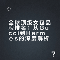 全球顶级女包品牌排名：从Gucci到Hermès的深度解析
