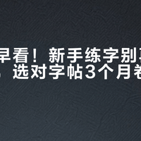 后悔没早看！新手练字别再死磕田英章，选对字帖3个月卷面逆袭