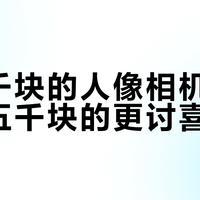 两三千块的人像相机，可能比五千块的更讨喜