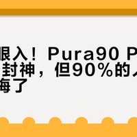 影友闭眼入！Pura90 Pro Max远摄封神，但90%的人买错版本后悔了