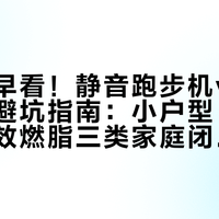 后悔没早看！静音跑步机vs椭圆机终极避坑指南：小户型、有老人、高效燃脂三类家庭闭眼入