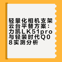 轻量化相机支架云台平替方案：力凯LK51pro与轻装时代Q08实测分析