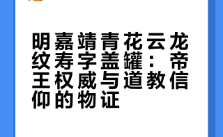 明嘉靖.青花云龙纹寿字盖罐故宫博物院武英殿的当家瓷器之一，编号故226834，嘉靖朝御窑青花的巅峰之作，既彰显帝王权威，又满含嘉靖对长寿的极致追求，是明中期宫廷审美与道教文化深度融合的典型物证。嘉靖朱厚熜共在位45年，后期长期不上朝，专心炼丹修仙，自号 “万寿帝君”，将自己视为长生不老的神仙，瓷器上大量出现 “寿” 字、灵芝、八卦等道教符号。