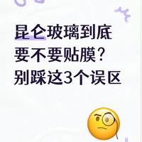 昆仑玻璃到底要不要贴膜？别踩这3个误区