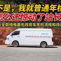 不是,我就普通年检怎么还惊动了站长!2万全款纯电面包改房车年检流程和改进。