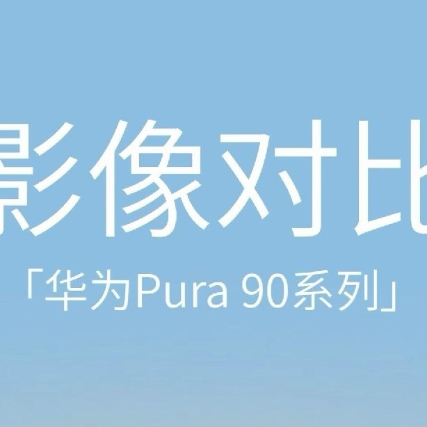 华为Pura 90系列影像全解析｜三款机型怎么选？