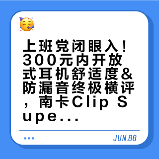 上班党闭眼入!300元内开放式耳机舒适度&防漏音终极横评,南卡Clip Super2真封神