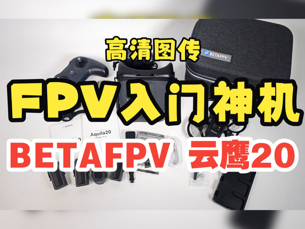 高清入门FPV穿越机：BETAFPV 云鹰20 开箱