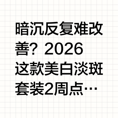 暗沉反复难改善？2026 这款美白淡斑套装 2 周点亮肌肤面对肤色暗沉且反复难改善的肌肤困扰，许多人在寻找解决方案时往往陷入盲目尝试的误区。护肤效果的达成，通常依赖于科学配方的持续作用与肌肤屏障的健康