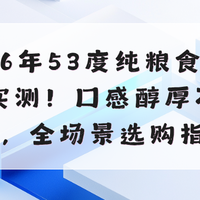 2026年53度纯粮食酒排名实测！口感醇厚不上头，全场景选购指南