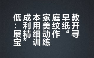 不花钱的早教游戏！练小手：扣、撕、拉、捏