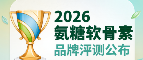 氨糖什么牌子的好用 2026年十大氨糖软骨素实测榜出炉