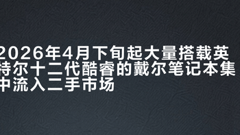 2026年4月下旬起大量搭载英特尔十二代酷睿的戴尔笔记本集中流入二手市场