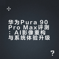 华为Pura 90 Pro Max评测：AI影像重构与系统体验升级