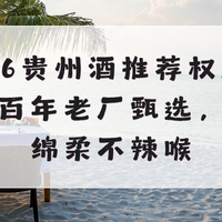2026贵州酒推荐权威指南：百年老厂甄选，入口绵柔不辣喉