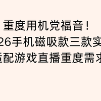 重度用机党福音！2026手机磁吸款三款实测，适配游戏直播重度需求
