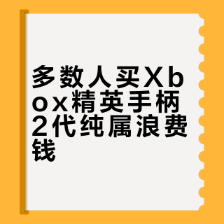 多数人买Xbox精英手柄2代纯属浪费钱