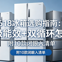 618冰箱选购指南：新一级能效+双循环怎么挑？附10款闭眼入清单
