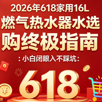 2026年618家用16L燃气热水器选购终极指南：小白闭眼入不踩坑