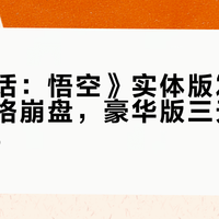 《黑神话：悟空》实体版发售48小时价格崩盘，豪华版三天暴跌超60%