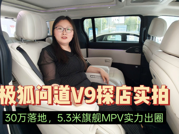 极狐问道V9探店实拍｜5.3米旗舰MPV实力出圈
