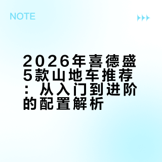 2026年喜德盛山地车推荐｜5 款闭眼入清单（从入门到进阶，性价比拉满）